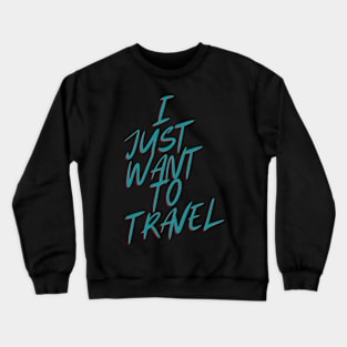I Just Want To Travel World Travel Crewneck Sweatshirt